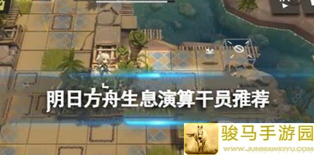 明日方舟生息演算：强力角色推荐，轻松上手不走弯路！